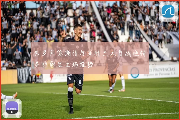弗罗因德期待与亚特兰大首战逆转多特彰显主场强势