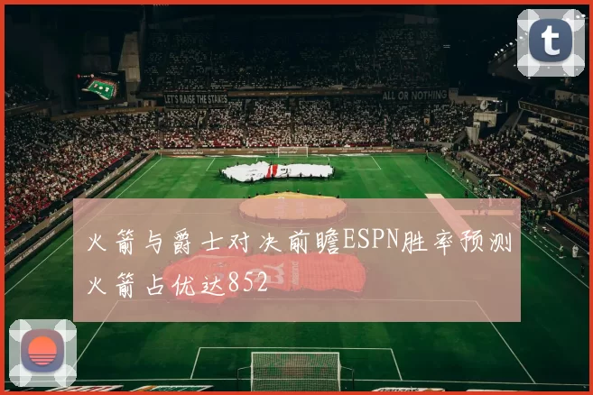 火箭与爵士对决前瞻ESPN胜率预测火箭占优达852