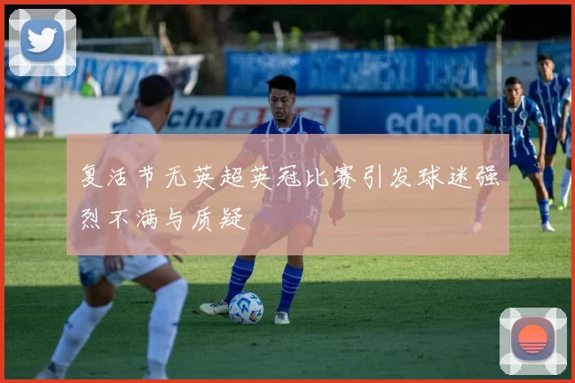 复活节无英超英冠比赛引发球迷强烈不满与质疑