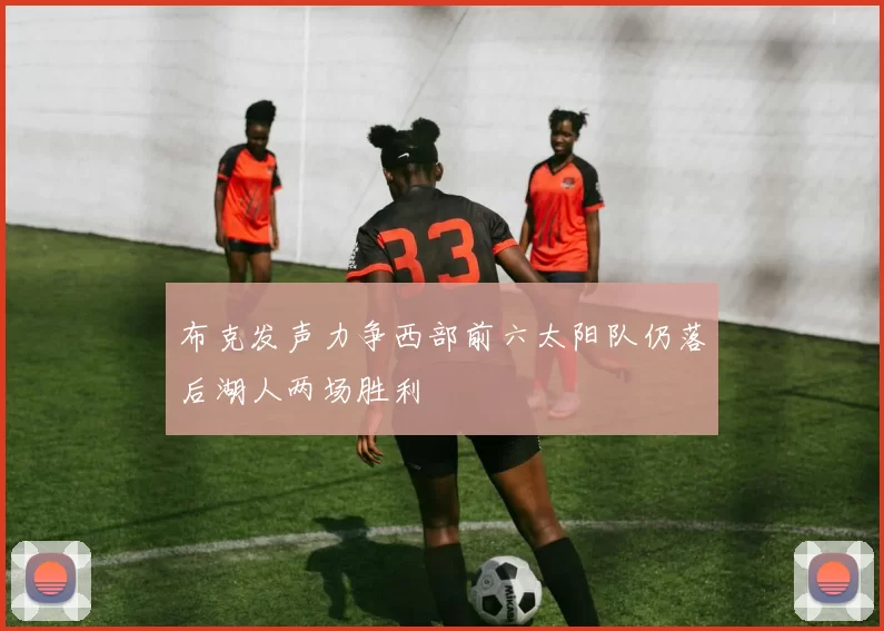 布克发声力争西部前六太阳队仍落后湖人两场胜利